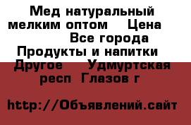 Мед натуральный мелким оптом. › Цена ­ 7 000 - Все города Продукты и напитки » Другое   . Удмуртская респ.,Глазов г.